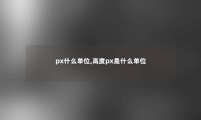 px什么单位,高度px是什么单位