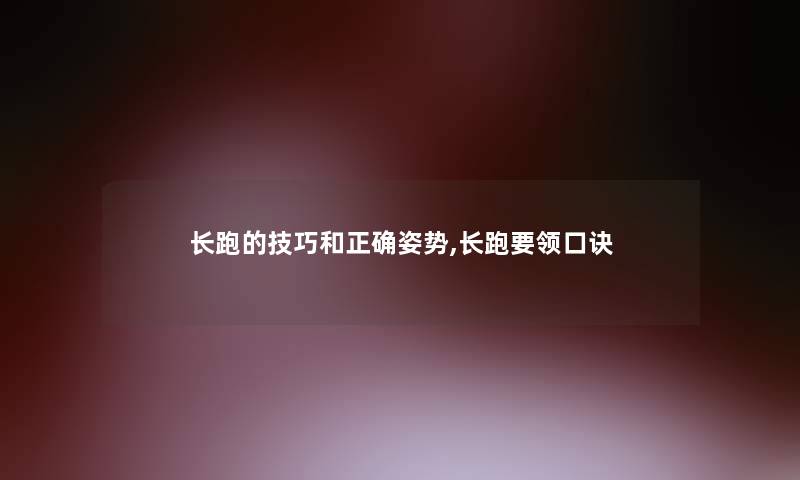 长跑的技巧和正确姿势,长跑要领口诀