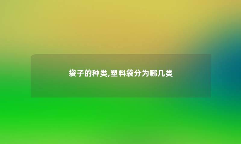 袋子的种类,塑料袋分为哪几类