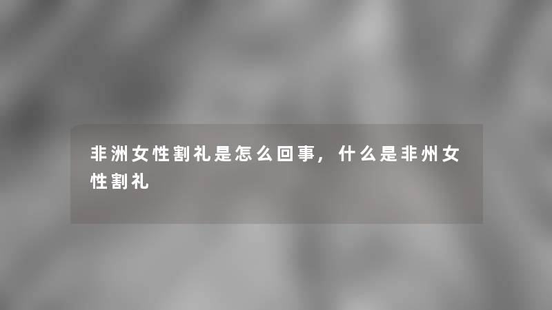 非洲女性割礼是怎么回事,什么是非州女性割礼