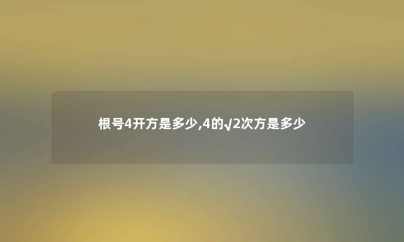 根号4开方是多少,4的√2次方是多少