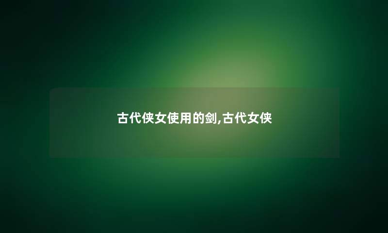 古代侠女使用的剑,古代女侠