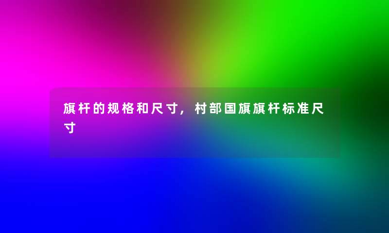 旗杆的规格和尺寸,村部国旗旗杆标准尺寸