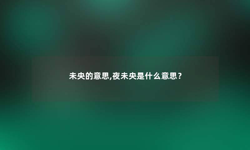 未央的意思,夜未央是什么意思？