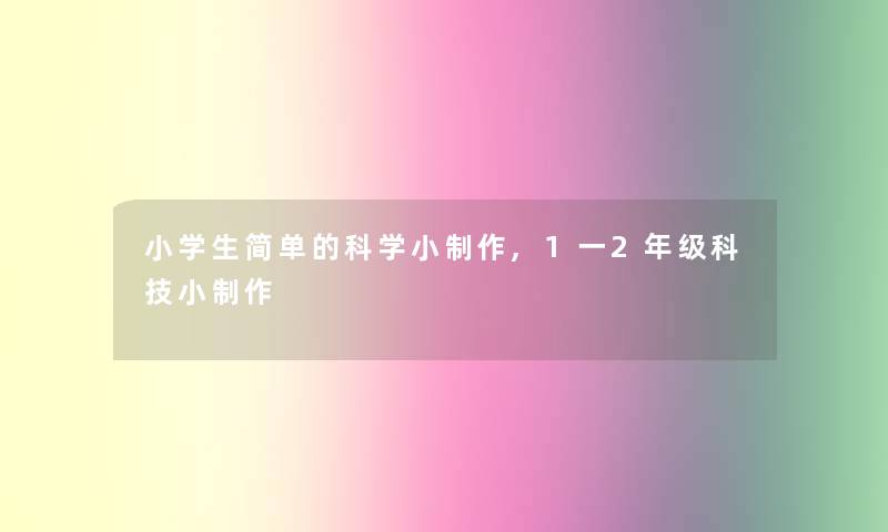 小学生简单的科学小制作,1一2年级科技小制作 小学生简单的科学小制作,1一2年级科技小制作