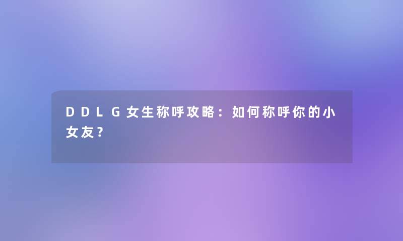 DDLG女生称呼攻略：如何称呼你的小女友？