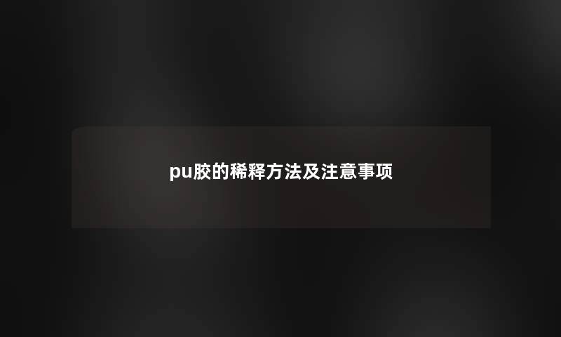 pu胶的稀释方法及注意事项