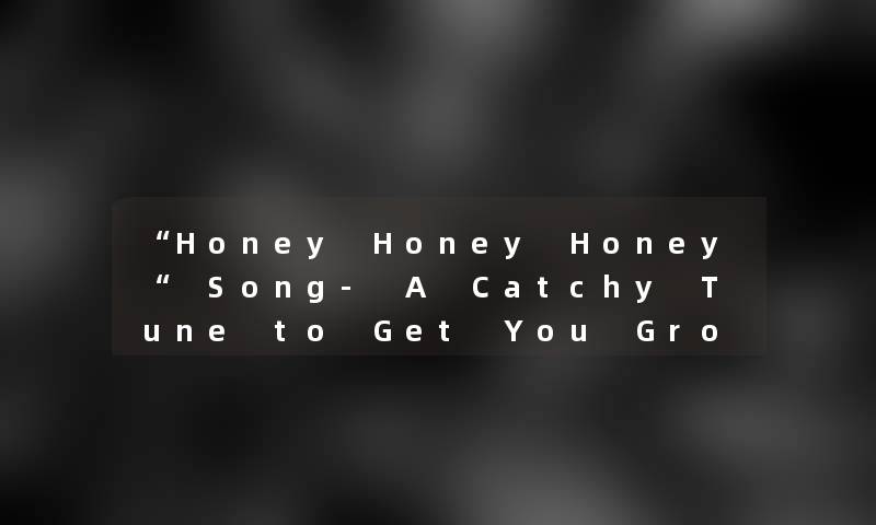“Honey Honey Honey“ Song- A Catchy Tune to Get You Grooving