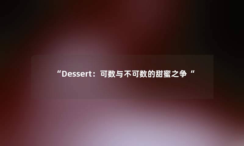 Dessert：可数与不可数的甜蜜之争