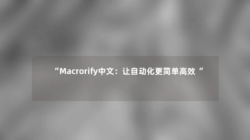 “Macrorify中文：让自动化更简单高效“