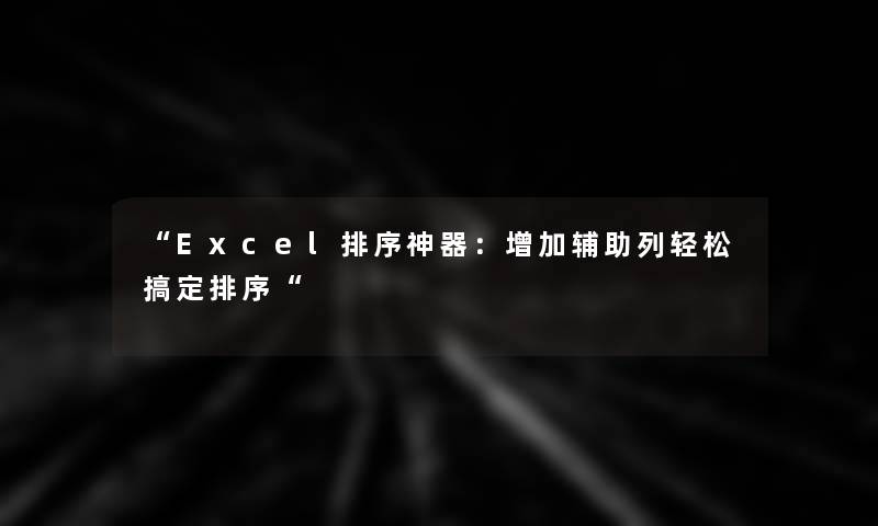 “Excel排序神器：增加辅助列轻松搞定排序“