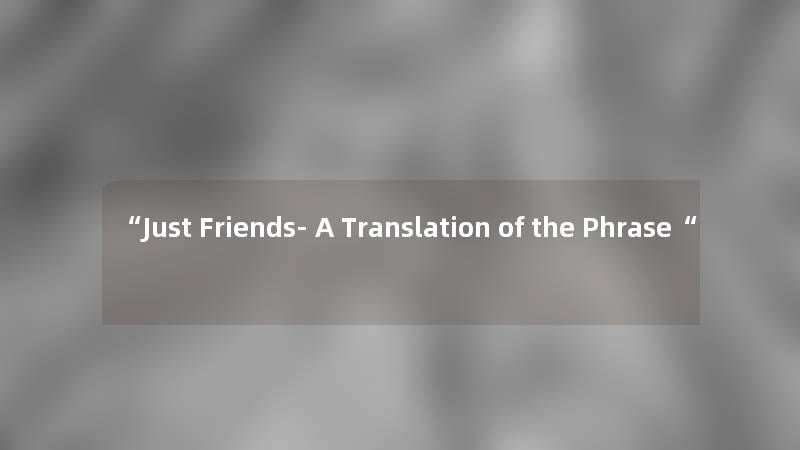 “Just Friends- A Translation of the Phrase“