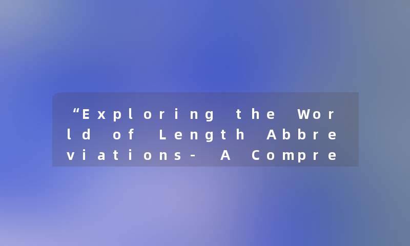 “Exploring the World of Length Abbreviations- A Comprehensive Guide“