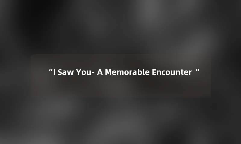 I Saw You- A Memorable Encounter