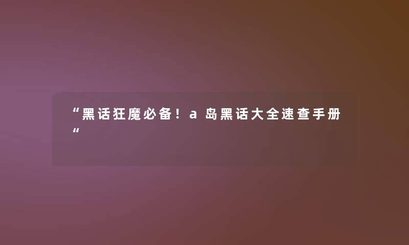 黑话狂魔必备！a岛黑话大全速查手册