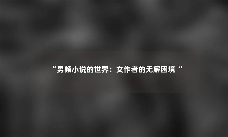 男频小说的世界：女的无解困境
