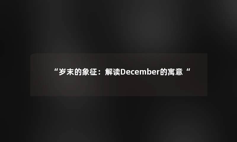 “岁末的象征：解读December的寓意“