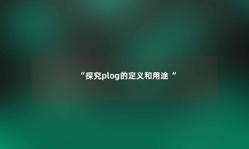 “探究plog的定义和用途“