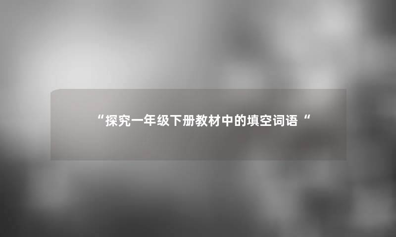 “探究一年级下册教材中的填空词语“