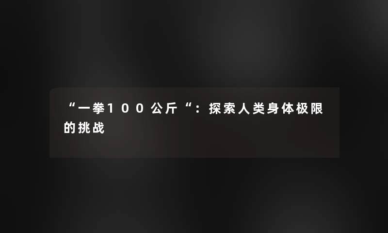 “一拳100公斤“：探索身体极限的挑战