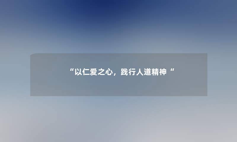 “以仁爱之心，践行人道精神“