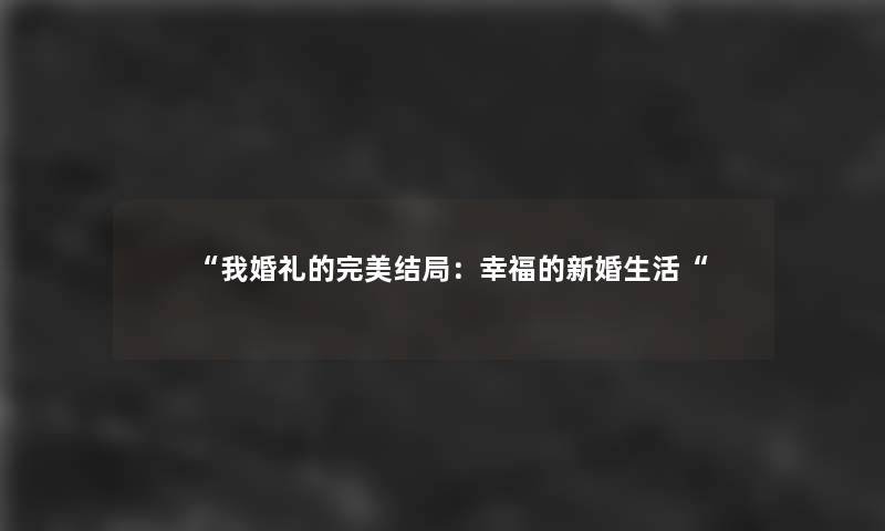 “我婚礼的完美结局：幸福的新婚生活“