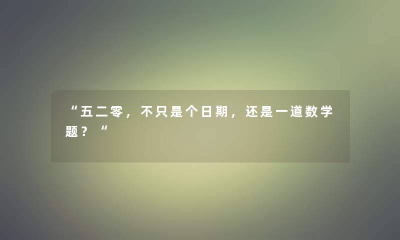 “五二零，不只是个日期，还是一道数学题？“