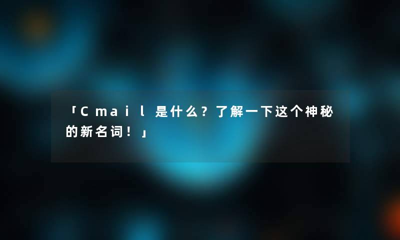 「Cm网友l是什么？了解一下这个神秘的新名词！」