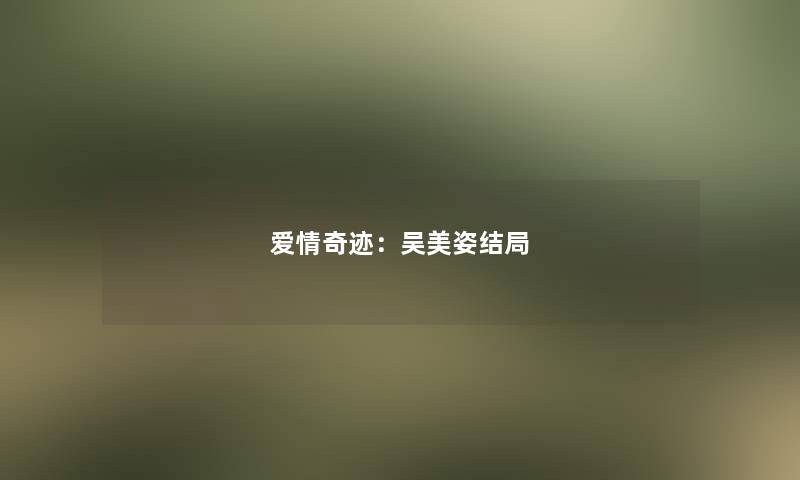 爱情奇迹：吴美姿结局