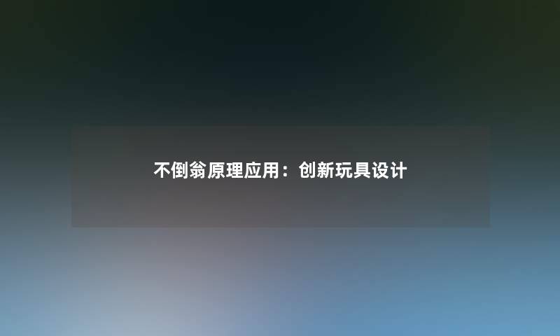 不倒翁原理应用：创新玩具设计