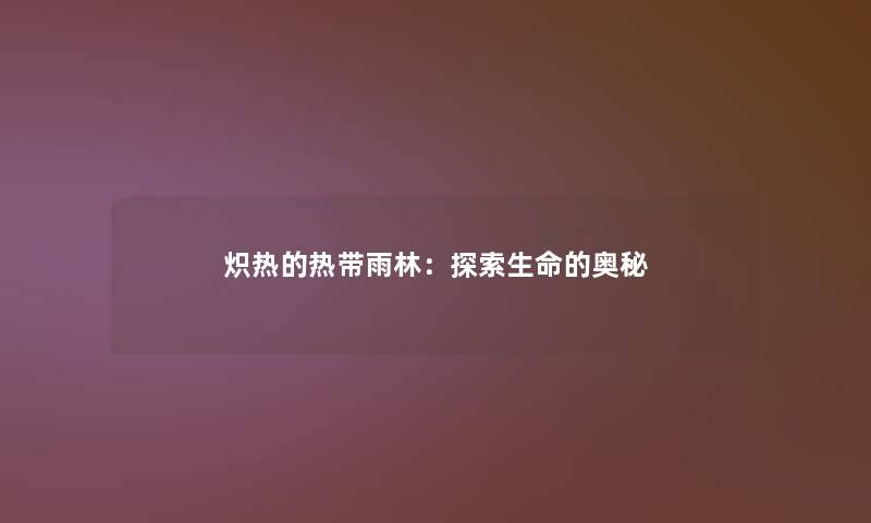 炽热的热带雨林：探索生命的奥秘