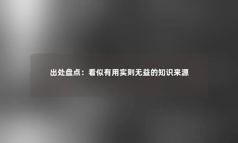 出处盘点：看似有用实则无益的来源