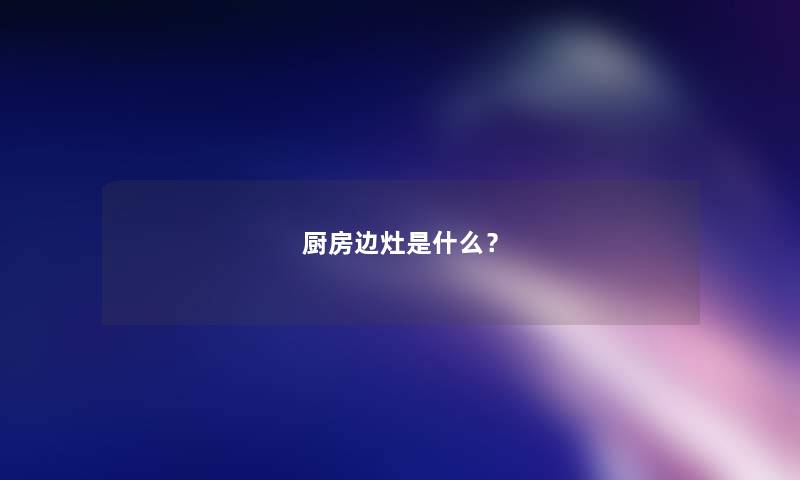 厨房边灶是什么? 厨房边灶是什么?