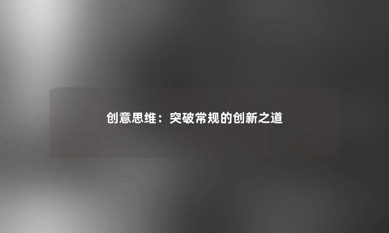 创意思维：突破常规的创新之道