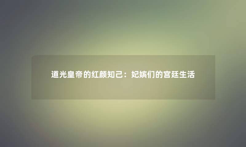 道光皇帝的红颜知己：妃嫔们的宫廷生活