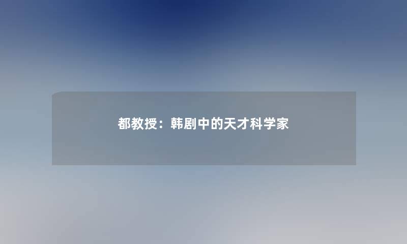 都教授：韩剧中的天才科学家