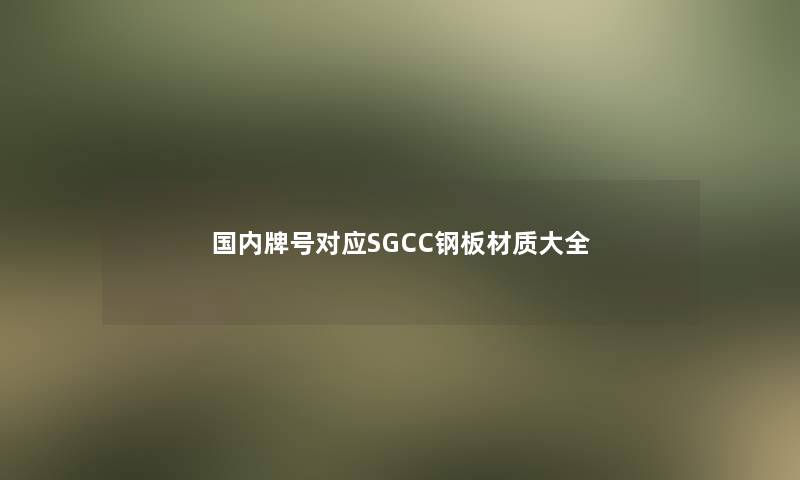 国内牌号对应SGCC钢板材质大全
