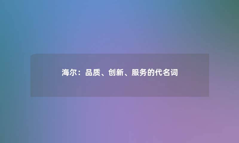 海尔：品质、创新、服务的代名词