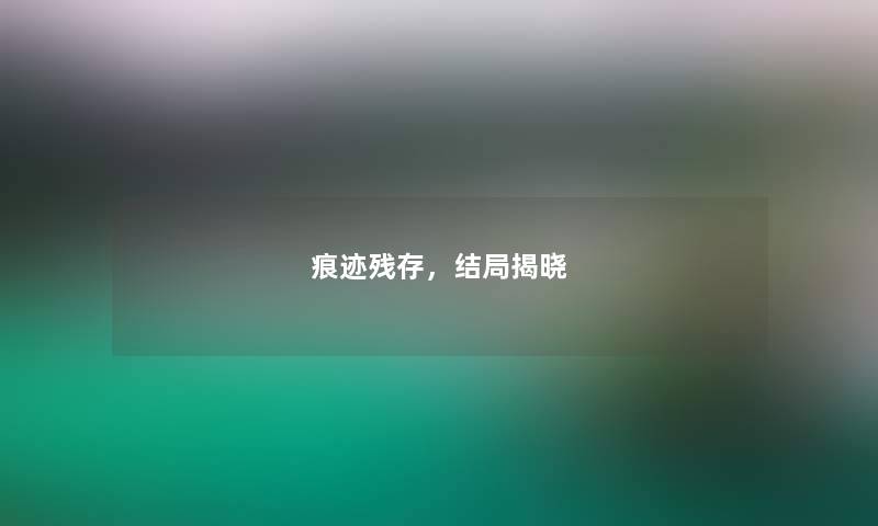痕迹残存，结局揭晓