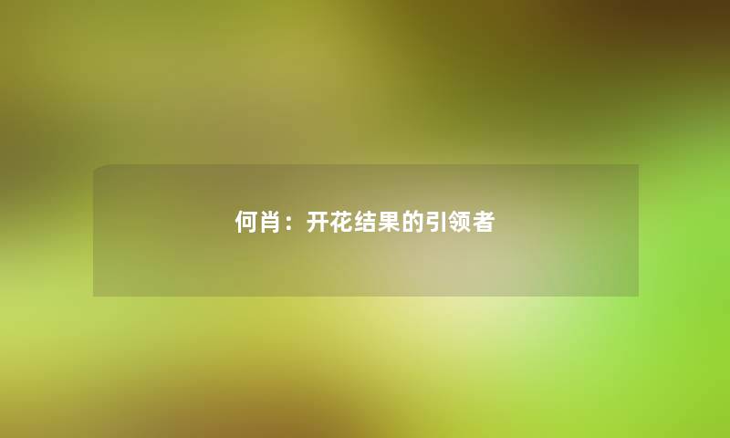 何肖：开花结果的引领者