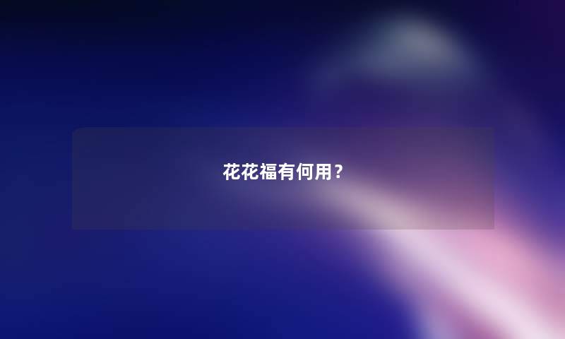 花花福有何用？