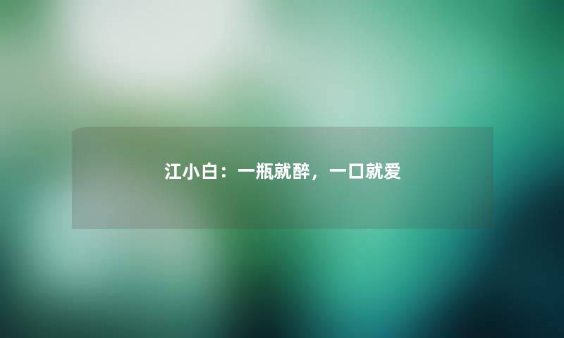 江小白：一瓶就醉，一口就爱