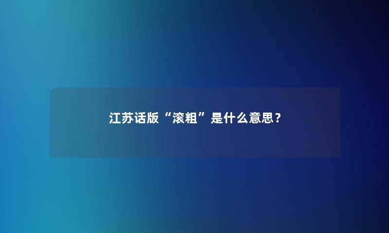江苏话版“滚粗”是什么意思？