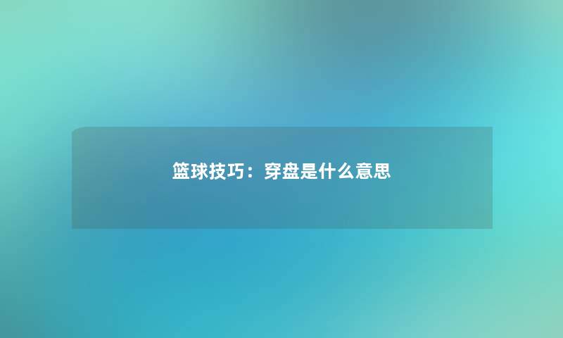 篮球技巧：穿盘是什么意思