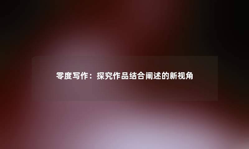 零度写作：探究作品结合想说的新视角