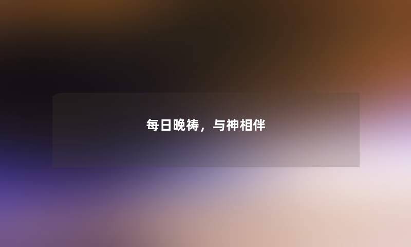 每日晚祷，与神相伴