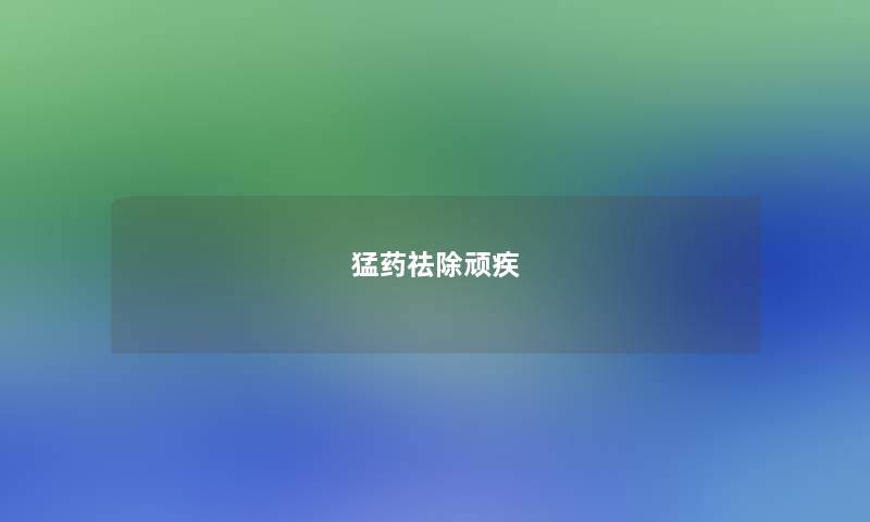 猛药祛除顽疾