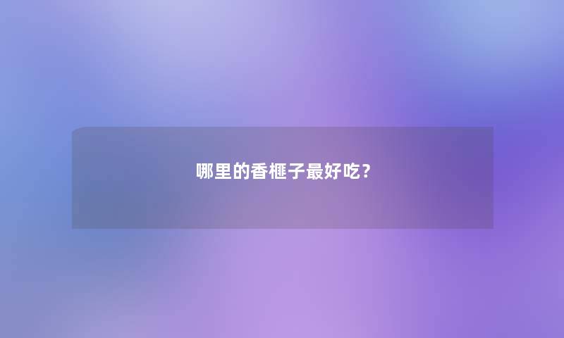 哪里的香榧子好吃？