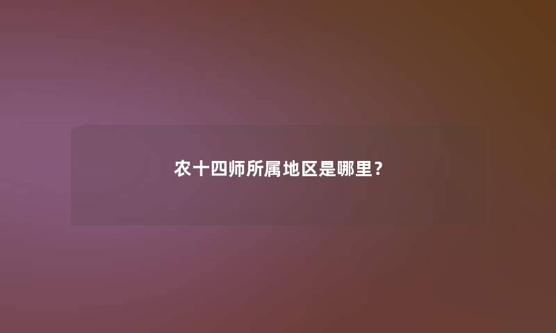 农十四师所属地区是哪里？