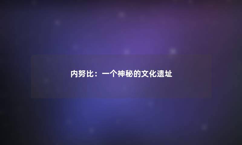 内努比：一个神秘的文化遗址